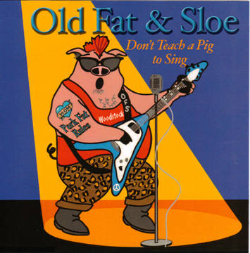 Old Fat & Sloe - Don't Teach A Pig To Sing